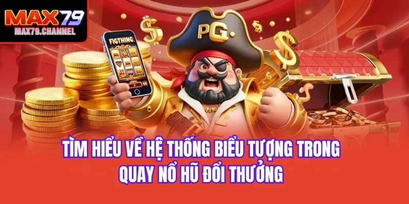 Tìm hiểu về hệ thống biểu tượng trong quay nổ hũ đổi thưởng