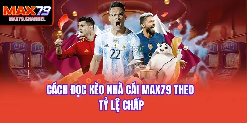 Cách đọc kèo nhà cái Max79 theo tỷ lệ chấp