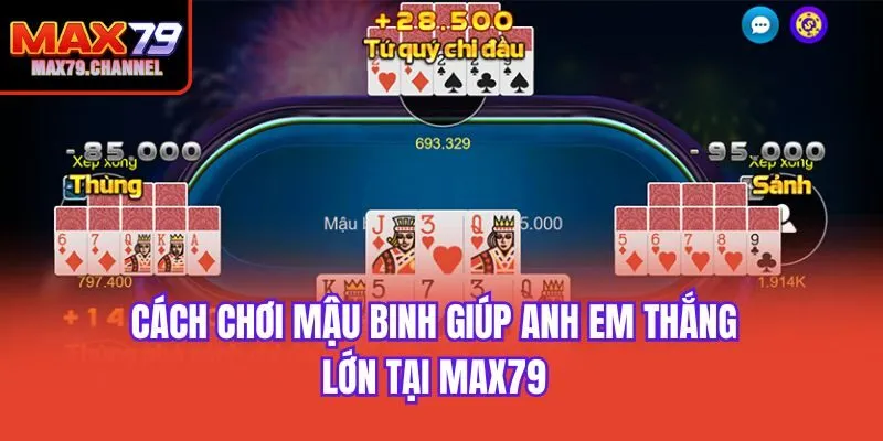 Cách Chơi Mậu Binh Giúp Anh Em Thắng Lớn Tại Max79