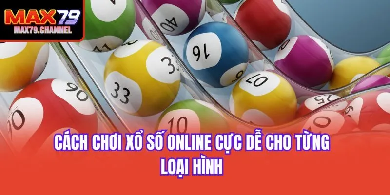 Cách chơi xổ số online cực dễ cho từng loại hình