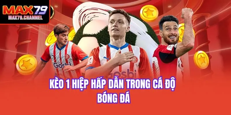 Kèo 1 hiệp hấp dẫn trong cá độ bóng đá