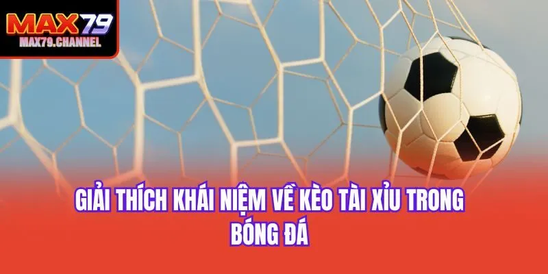 Giải thích khái niệm về kèo tài xỉu trong bóng đá