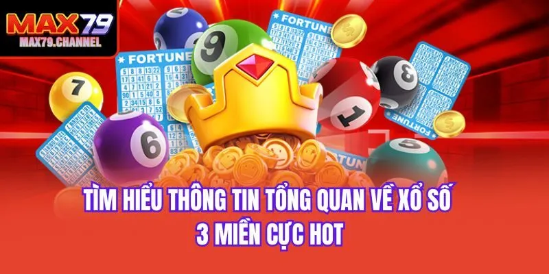 Tìm hiểu thông tin tổng quan về xổ số 3 miền cực hot
