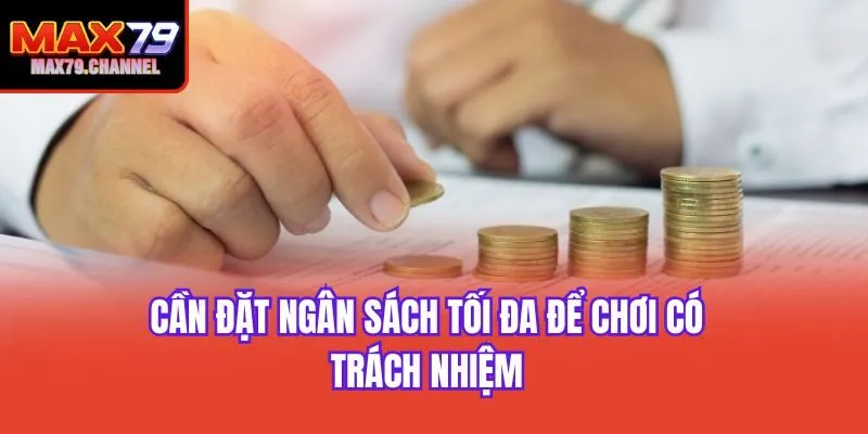 Cần đặt ngân sách tối đa để chơi có trách nhiệm