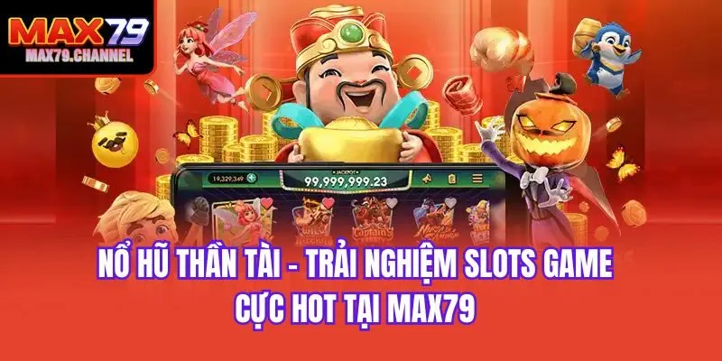 Nổ Hũ Thần Tài - Trải Nghiệm Slots Game Cực Hot Tại Max79