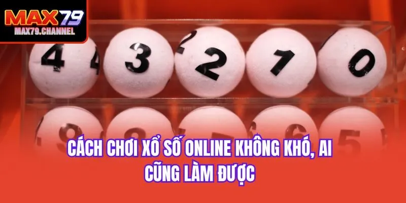 Cách chơi xổ số online không khó, ai cũng làm được