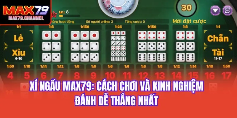 Xí Ngầu Max79: Cách Chơi Và Kinh Nghiệm Đánh Dễ Thắng Nhất